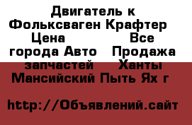 Двигатель к Фольксваген Крафтер › Цена ­ 120 000 - Все города Авто » Продажа запчастей   . Ханты-Мансийский,Пыть-Ях г.